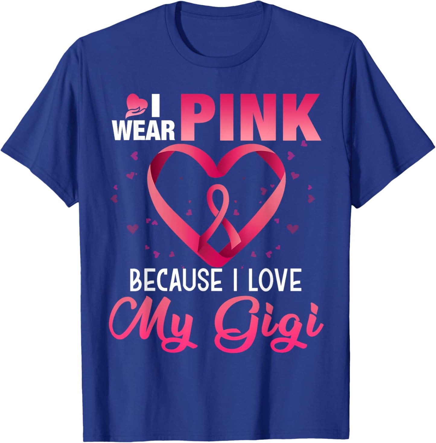 I Wear Pink Because I Love My Gigi Breast Cancer Awareness T-Shirt - T-Shirt | Royal
