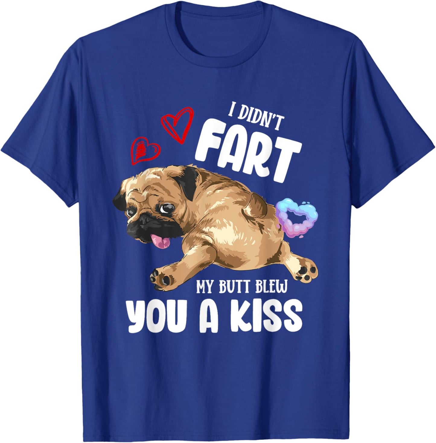 I Didn't Fart My Butt Blew You Kiss Kawaii Pug Dog Men Women T-Shirt - T-Shirt | Royal