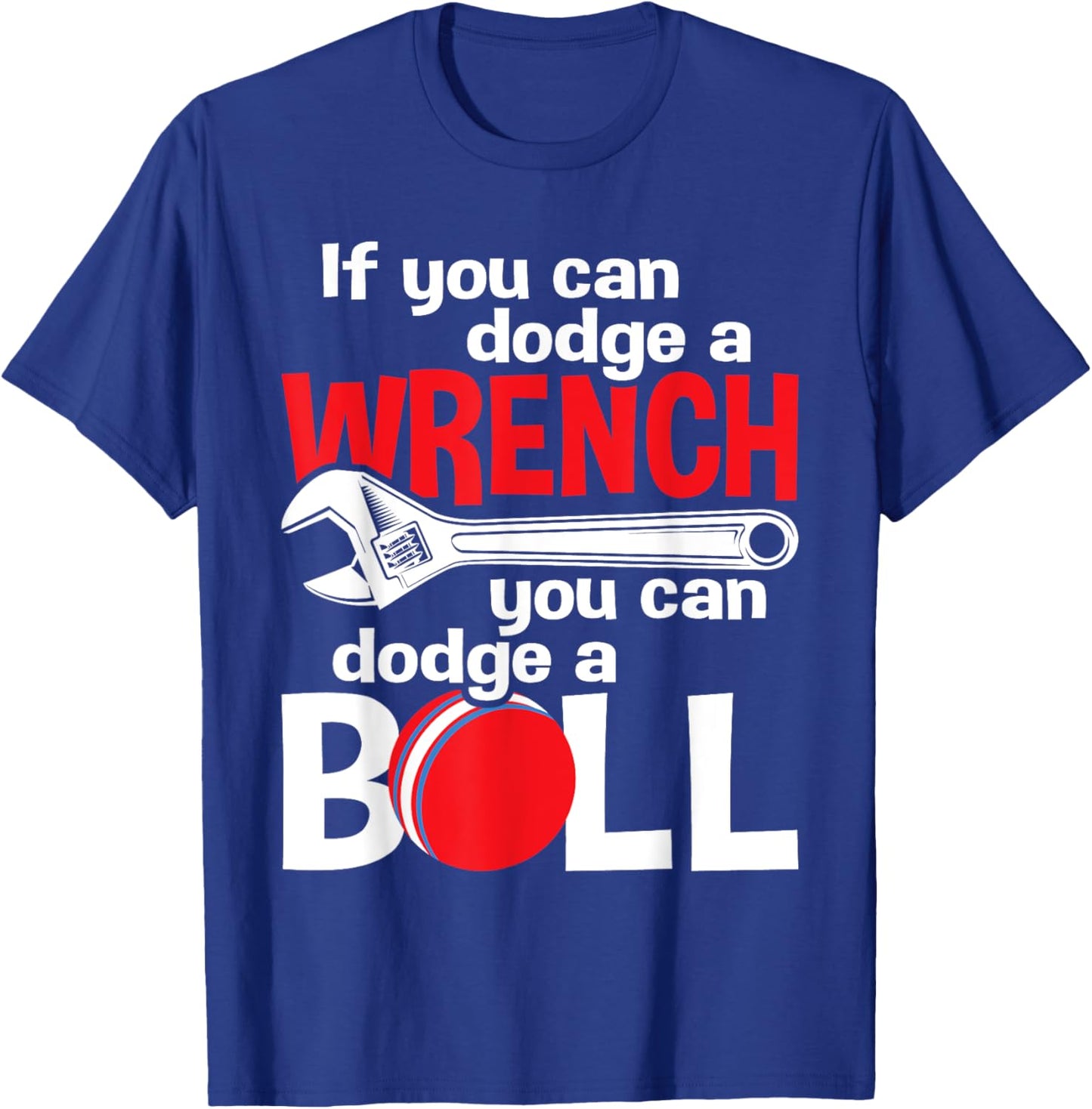 If You Can Dodge A Wrench You Can Dodge A Ball - Dodgeball T-Shirt - T-Shirt | Royal