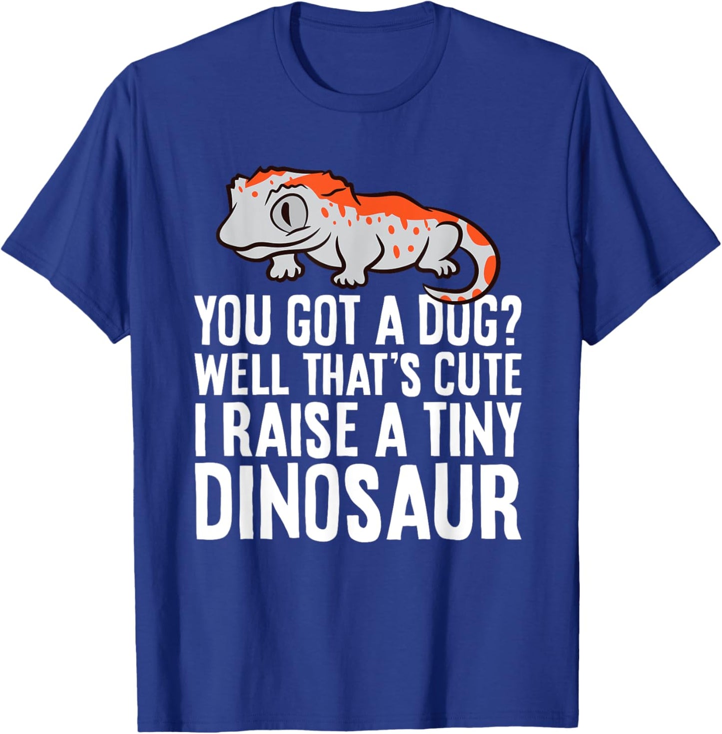 Gargoyle Gecko Reptile And Gifts Gargoyle Gecko Pet You Got A Dog? I Raise A Tiny Dinosaur T-Shirt - T-Shirt | Royal