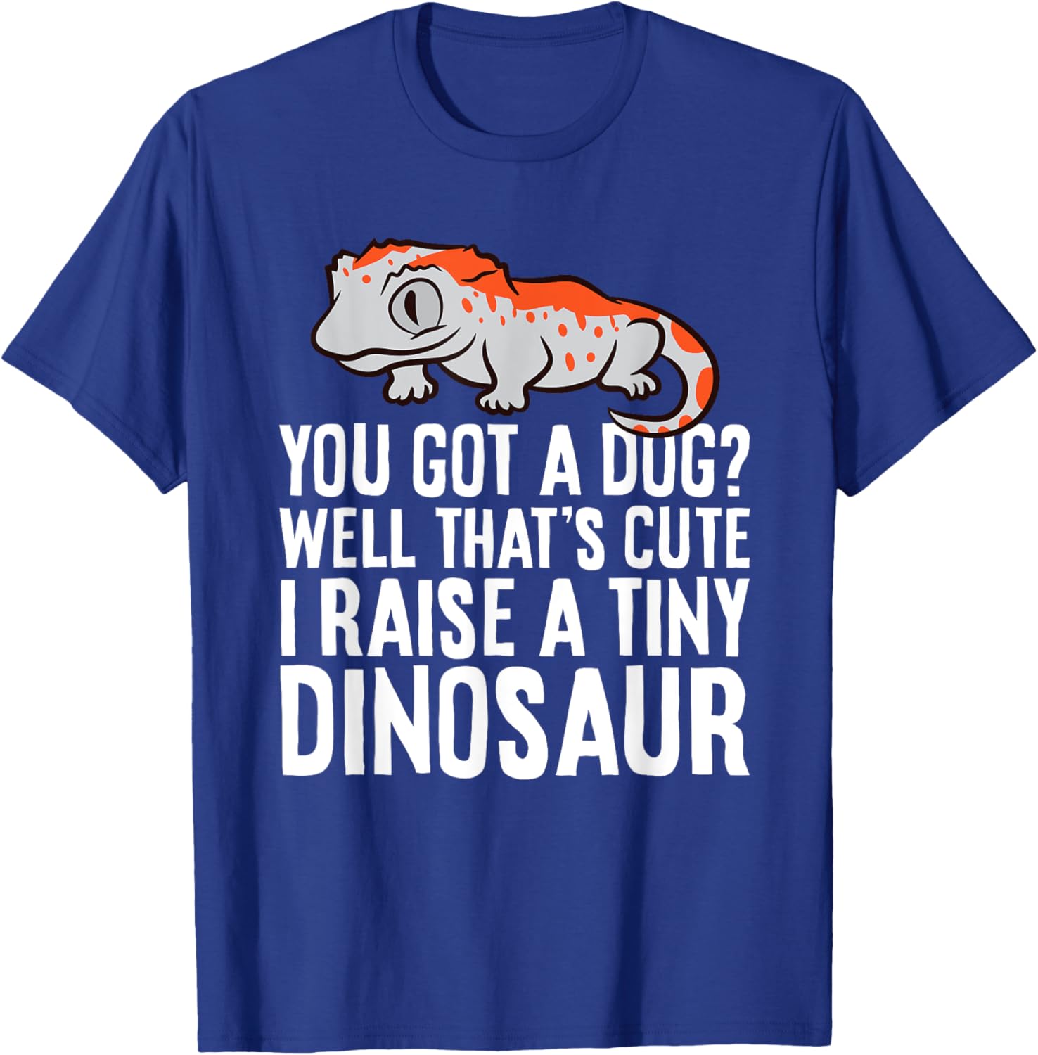 Gargoyle Gecko Reptile And Gifts Gargoyle Gecko Pet You Got A Dog? I Raise A Tiny Dinosaur T-Shirt - T-Shirt | Royal