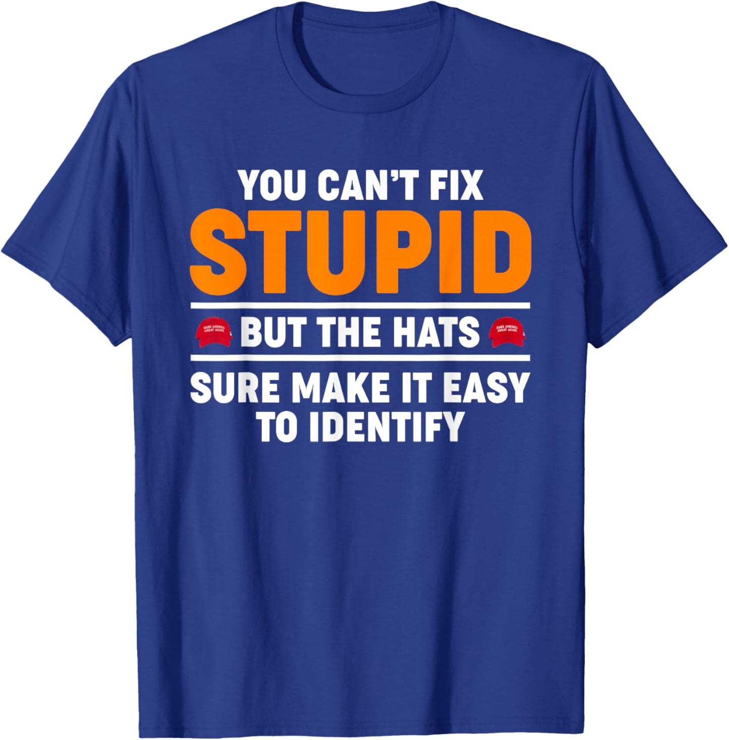 You Can't Fix Stupid But The Hats Sure Make It Easy Identify T-Shirt - T-Shirt | Royal