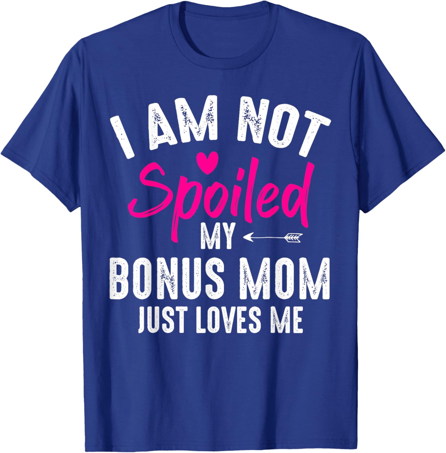 I'm Not Spoiled My Bonus Mom Loves Me Funny Family Friend T-Shirt - T-Shirt | Royal