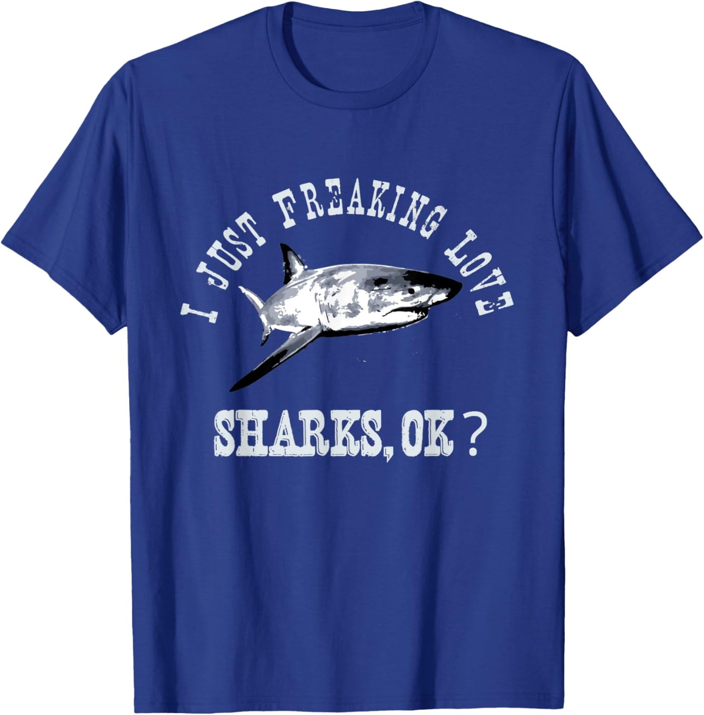 I Just Freaking Love Sharks, Ok? Funny Shark Lovers Design T-Shirt - T-Shirt | Royal