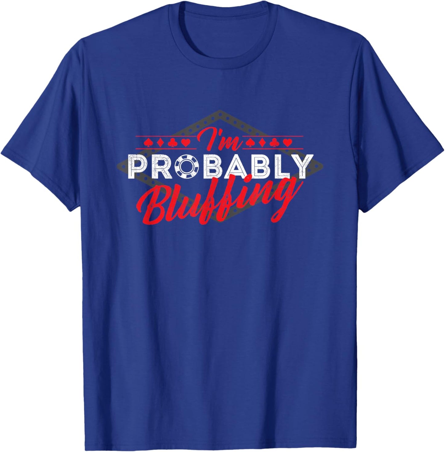 I'm Probably Bluffing - Poker Card Player Casino Gambler T-Shirt - T-Shirt | Royal