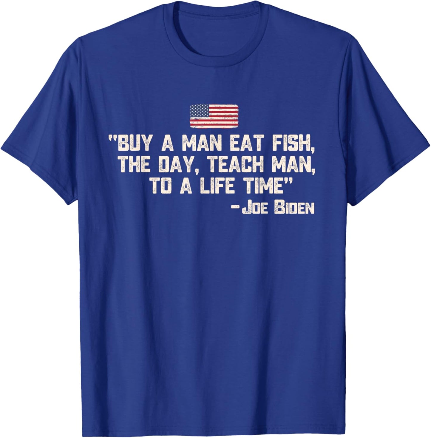 Buy a man eat fish the day teach man Joe Biden Quote T-Shirt - T-Shirt | Royal