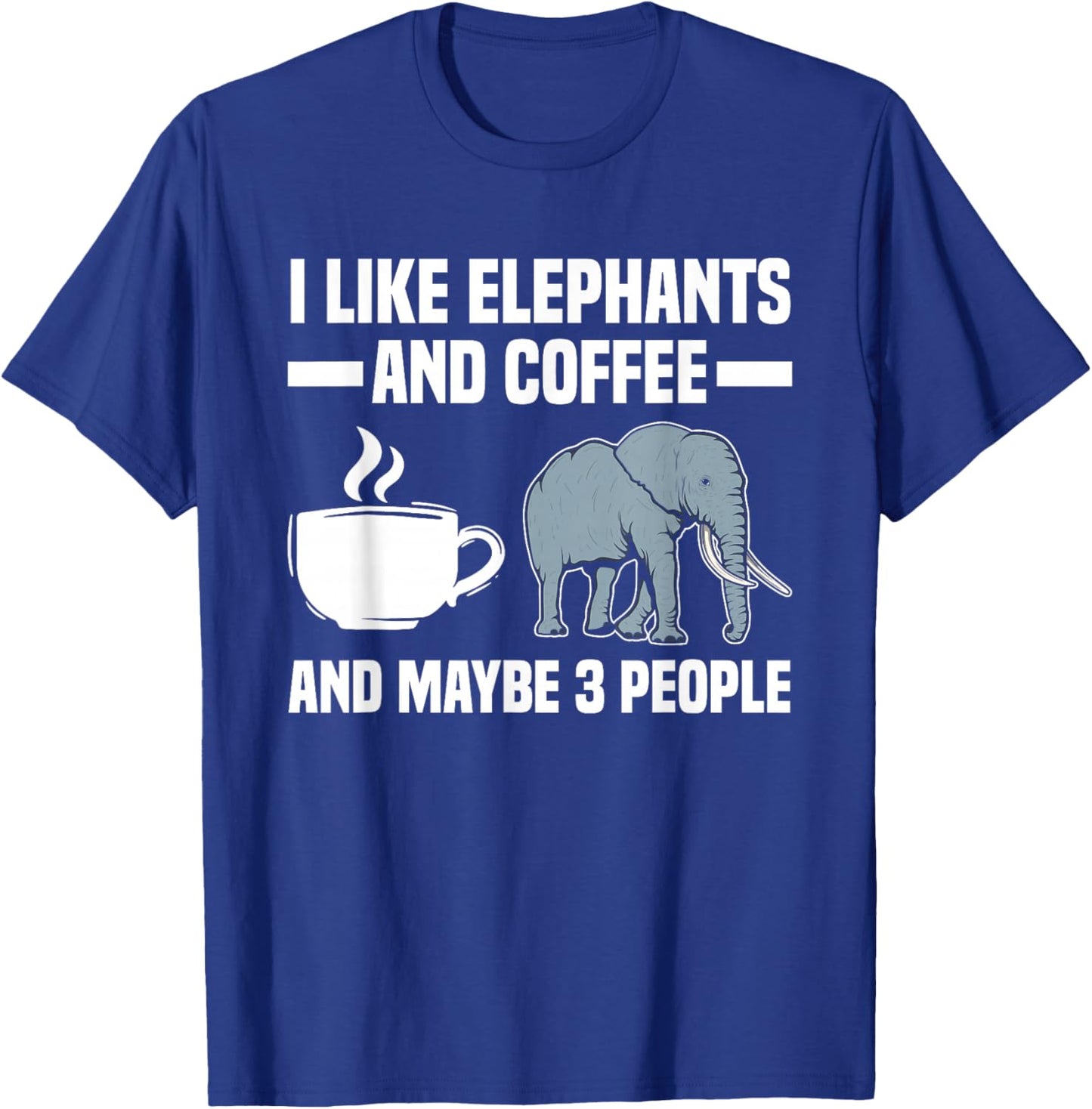 I Like Elephants & Coffee & Maybe 3 People Elephant Lover T-Shirt - T-Shirt | Royal