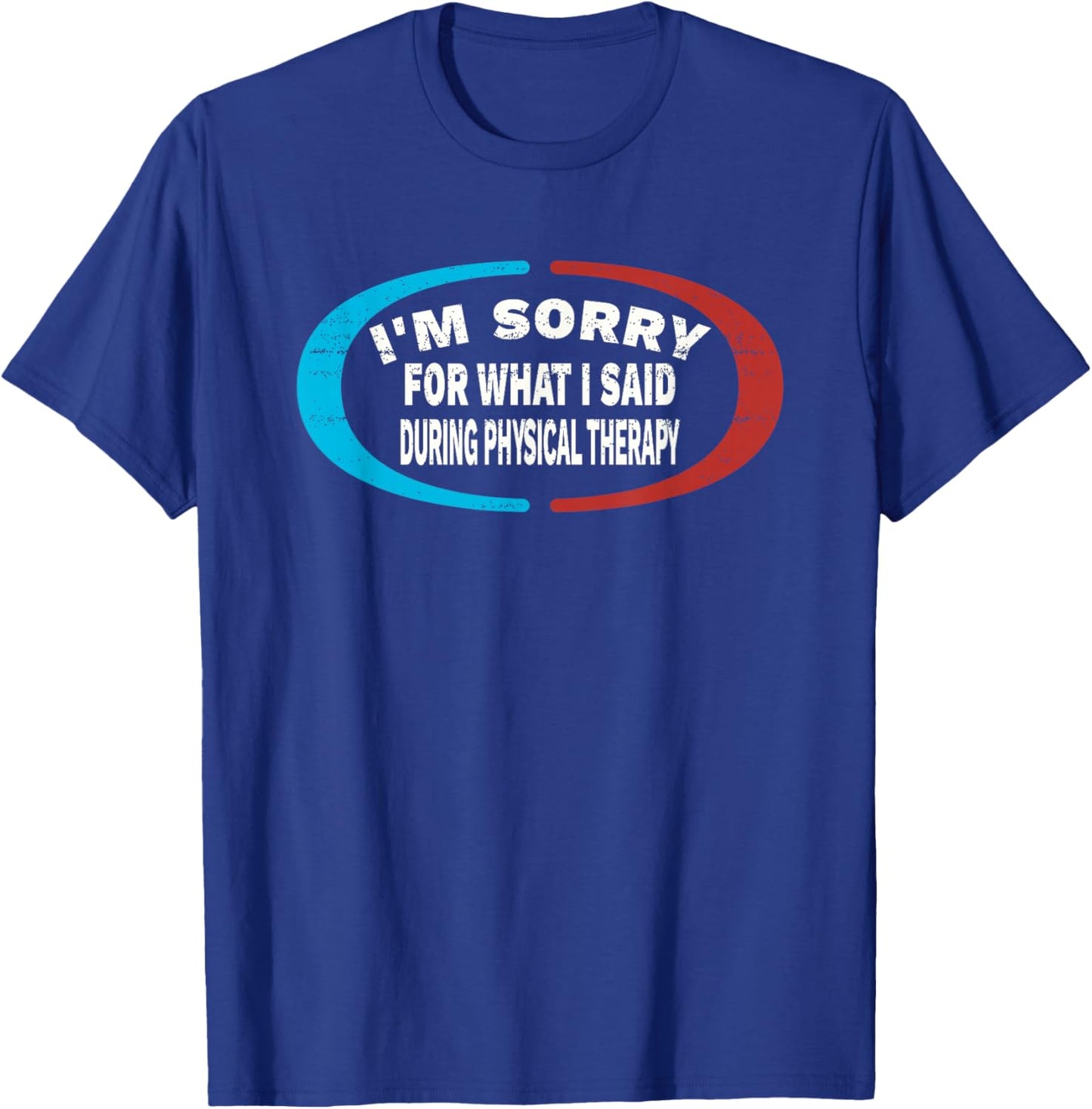 Sorry For What I Said During Physical Therapy T-Shirt - T-Shirt | Royal