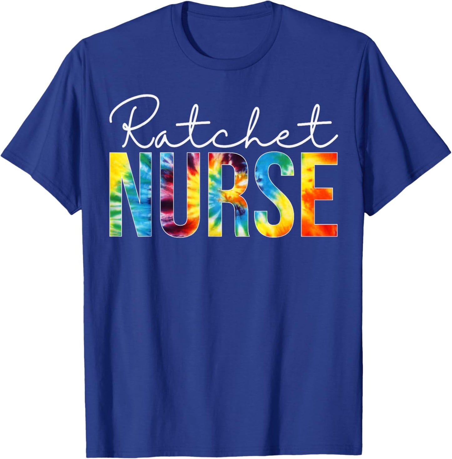 Ratchet Nurse Appreciation Day Tie Dye For Work T-Shirt - T-Shirt | Royal