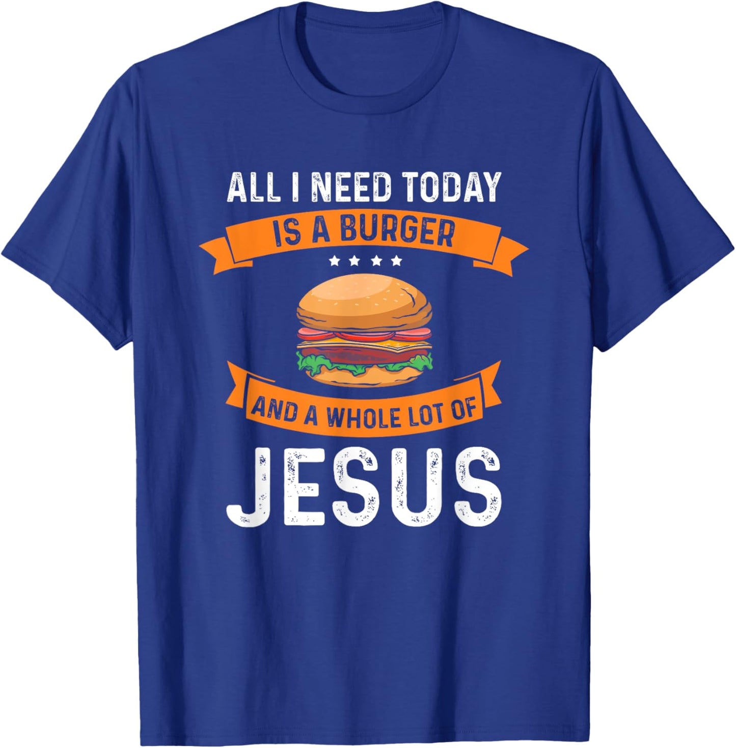 I need burgers and a lot of Jesus the Christian God T-Shirt - T-Shirt | Royal