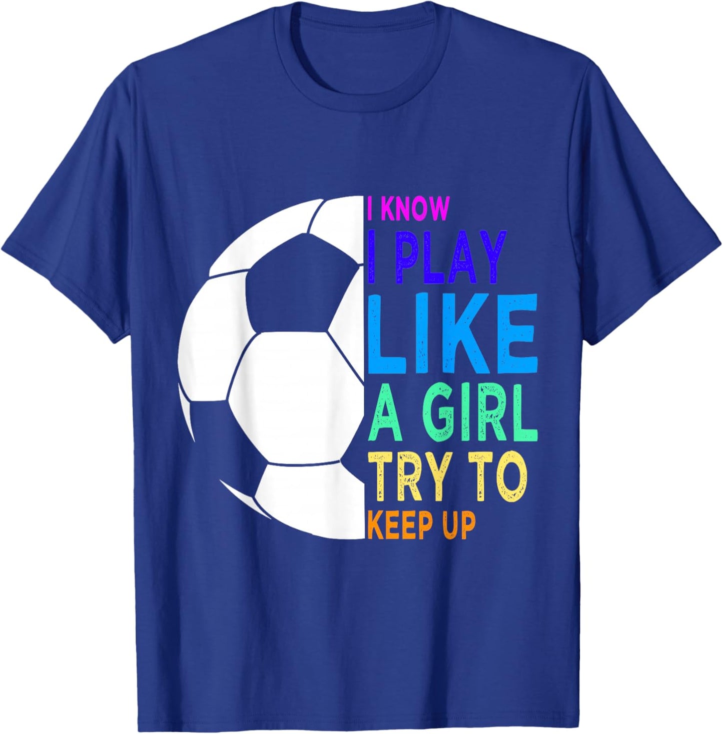 I Know I Play Like A Girl Try To Keep Up Soccer for Girls T-Shirt - T-Shirt | Royal