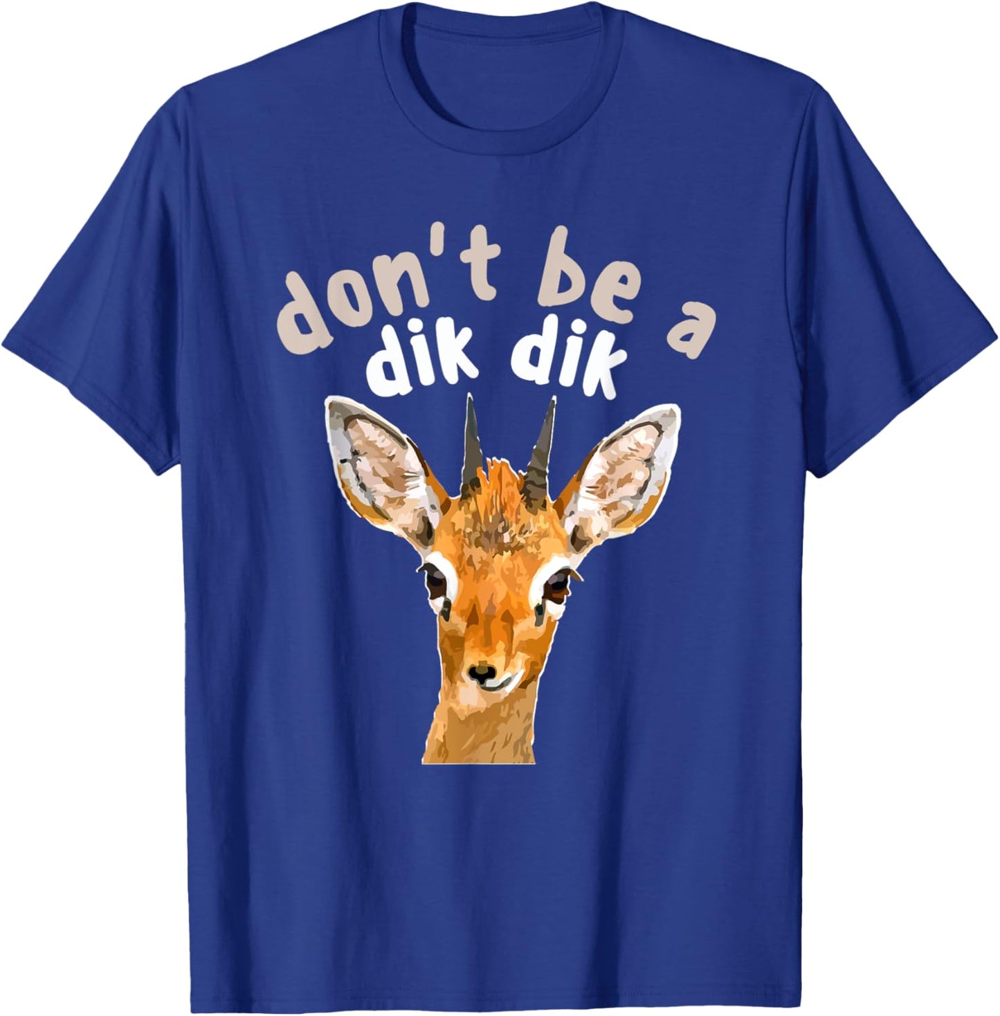 Don't Be a Dik Dik - Africa Wildlife Small Antelope Joke T-Shirt - T-Shirt | Royal