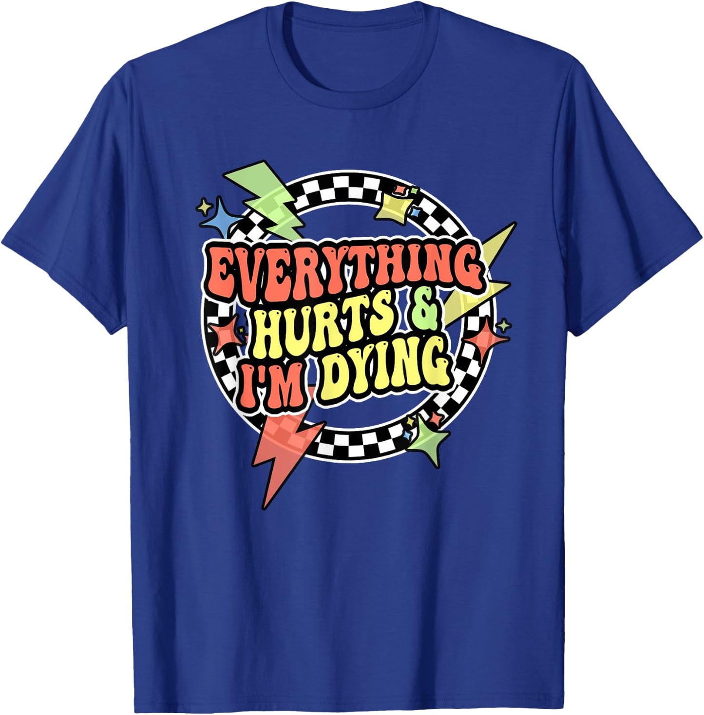 Retro Everything Hurts And I'm Dying Shirt For Funny Gym T-Shirt - T-Shirt | Royal