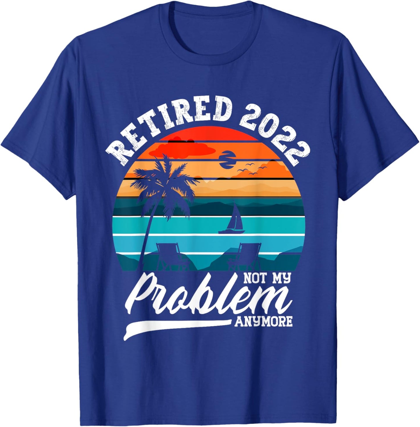 Retired 2022 Not My Problem Anymore Retirement Gifts Men T-Shirt - T-Shirt | Royal