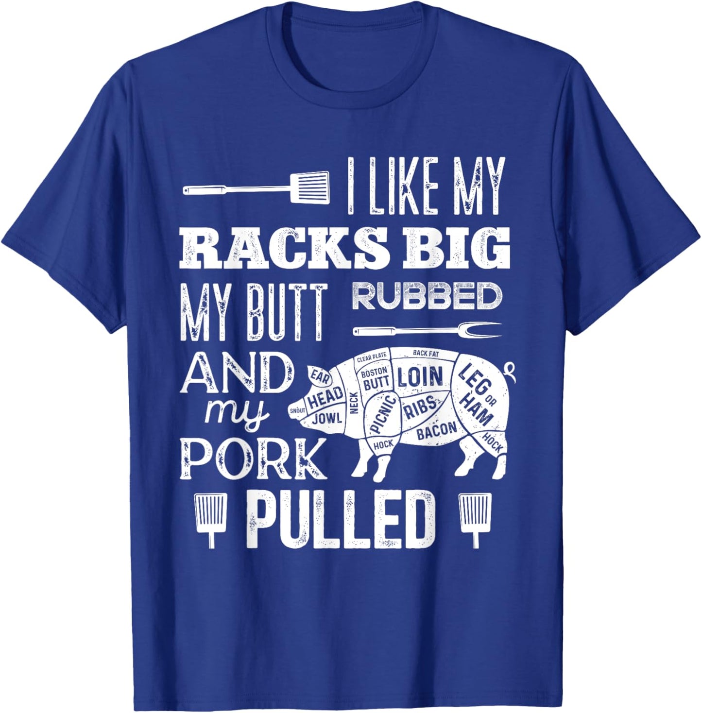 I Like My Racks Big My Butt Rubbed & Pork Pulled Funny BBQ T-Shirt - T-Shirt | Royal