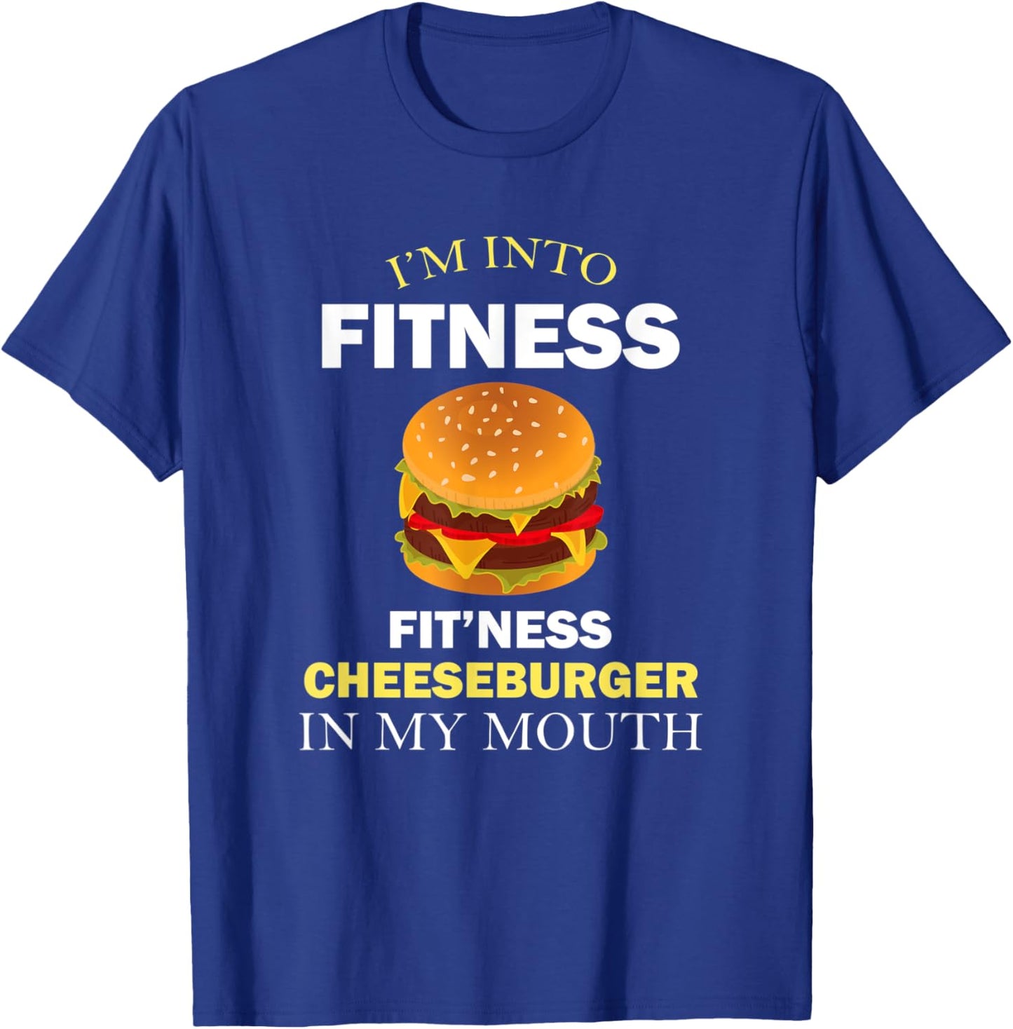I'm Into Fitness Fit'ness Cheeseburger in My Mouth T-Shirt - T-Shirt | Royal