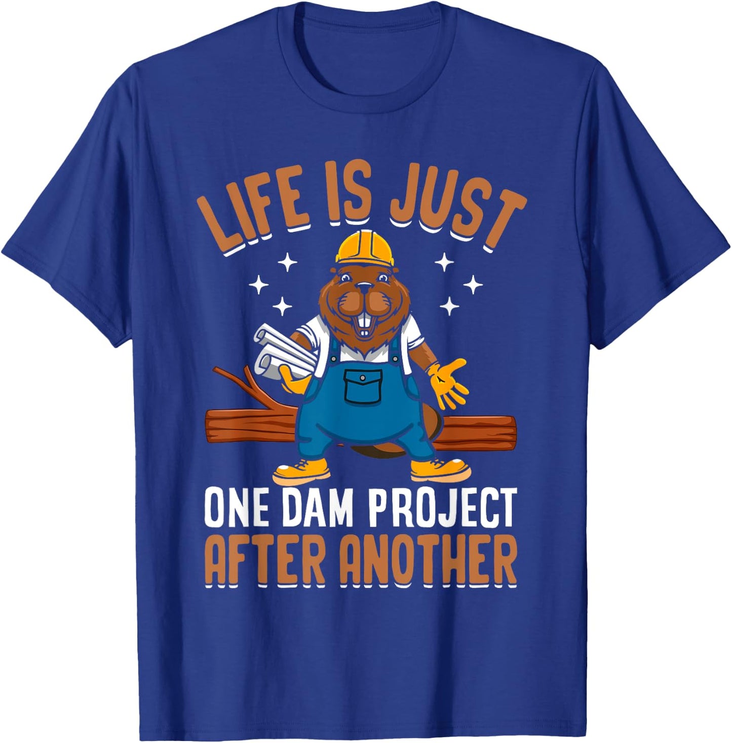 Life Is Just One Dam Project After Another Funny Beaver T-Shirt - T-Shirt | Royal