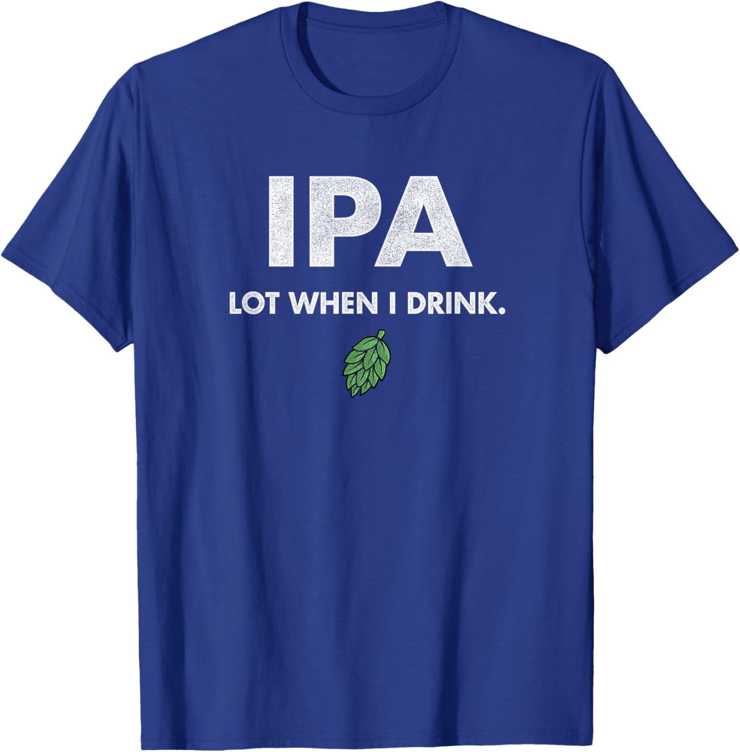 Funny IPA Lot When I Drink Drinking Beer Drinking T-Shirt - T-Shirt | Royal