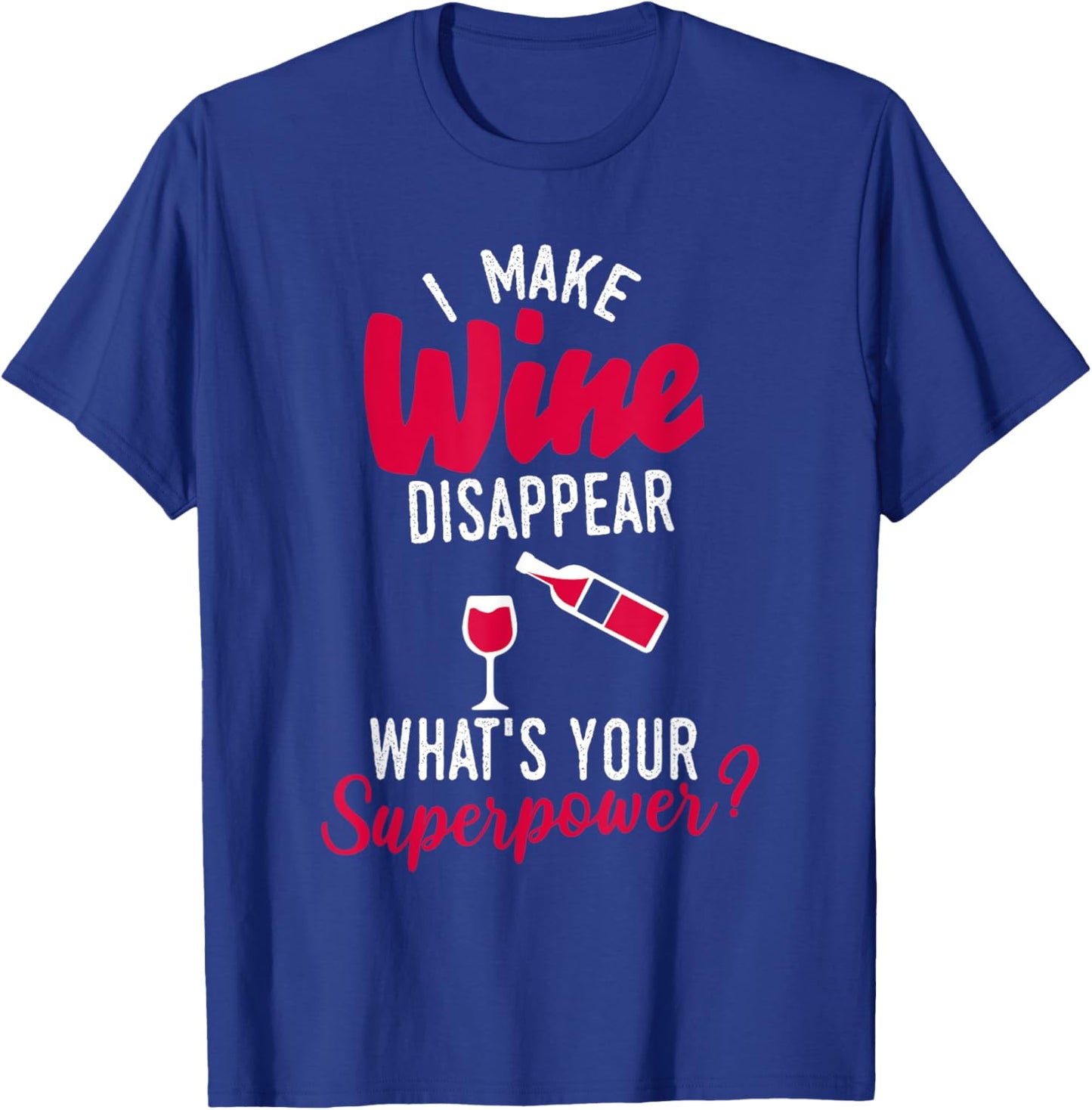 I Make Wine Disappear What's Your Superpower Funny Alcohol T-Shirt - T-Shirt | Royal