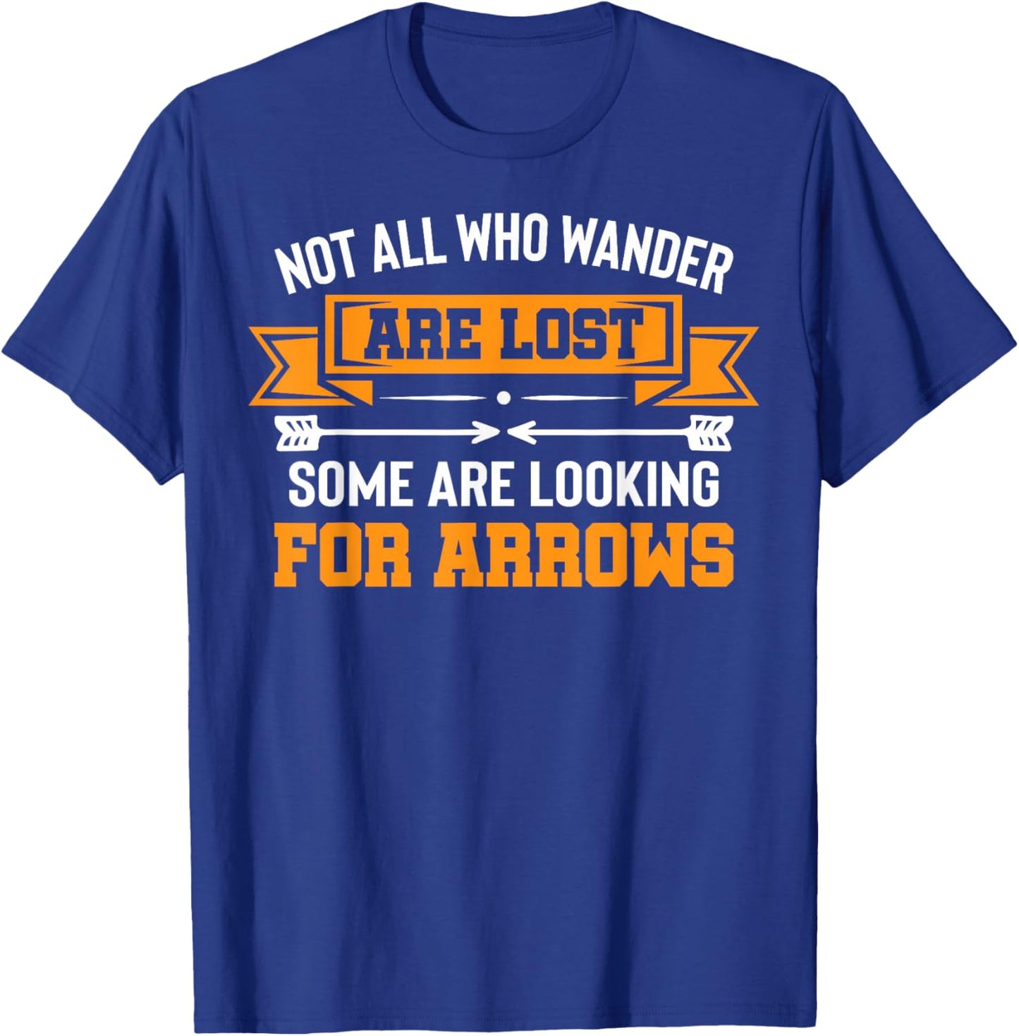 Not All Wander Are Lost Some Looking For Arrows Archery T-Shirt - T-Shirt | Royal