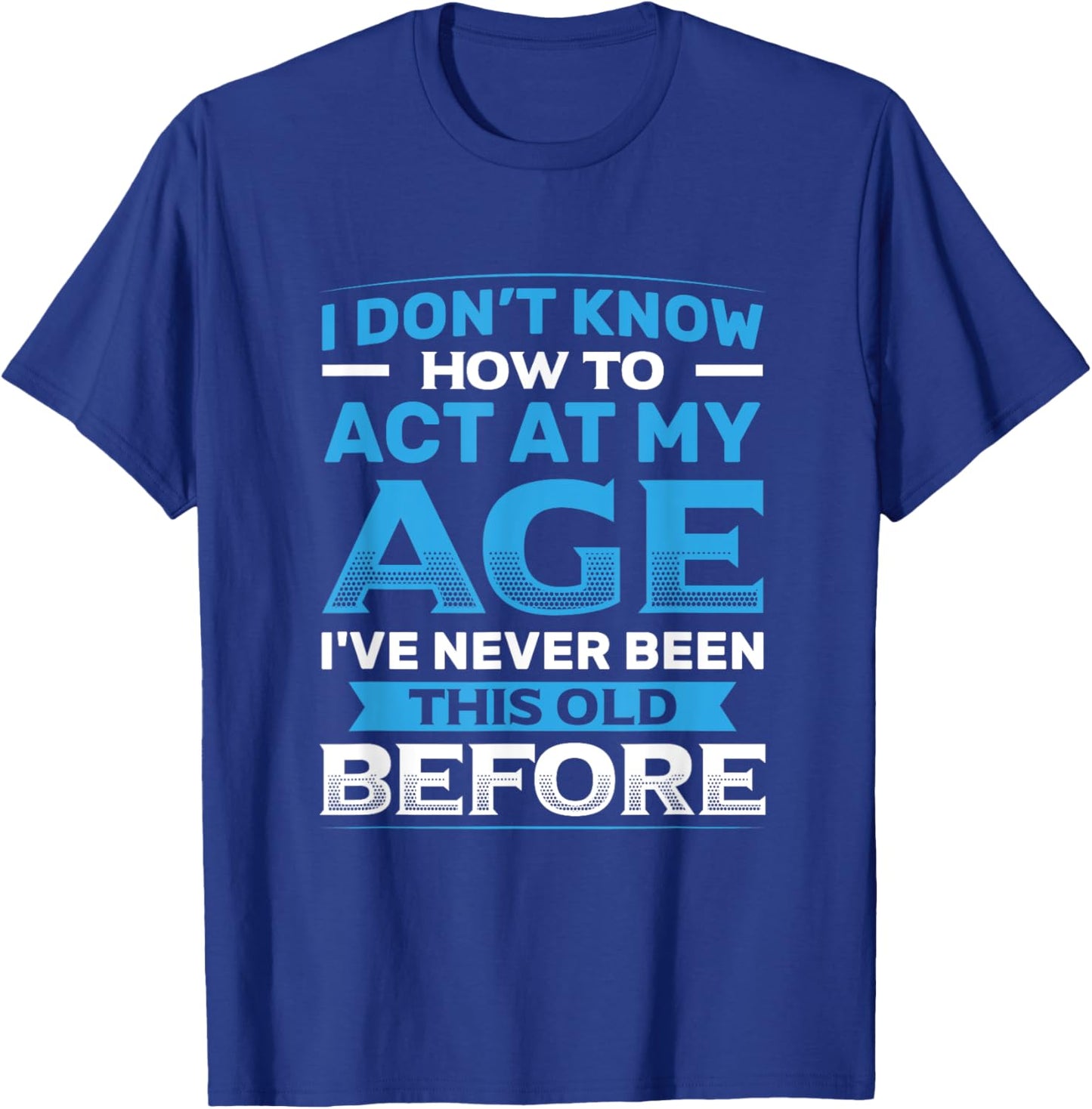 I Don't Know How To Act At My Age Funny Happy Birthday T-Shirt - T-Shirt | Royal
