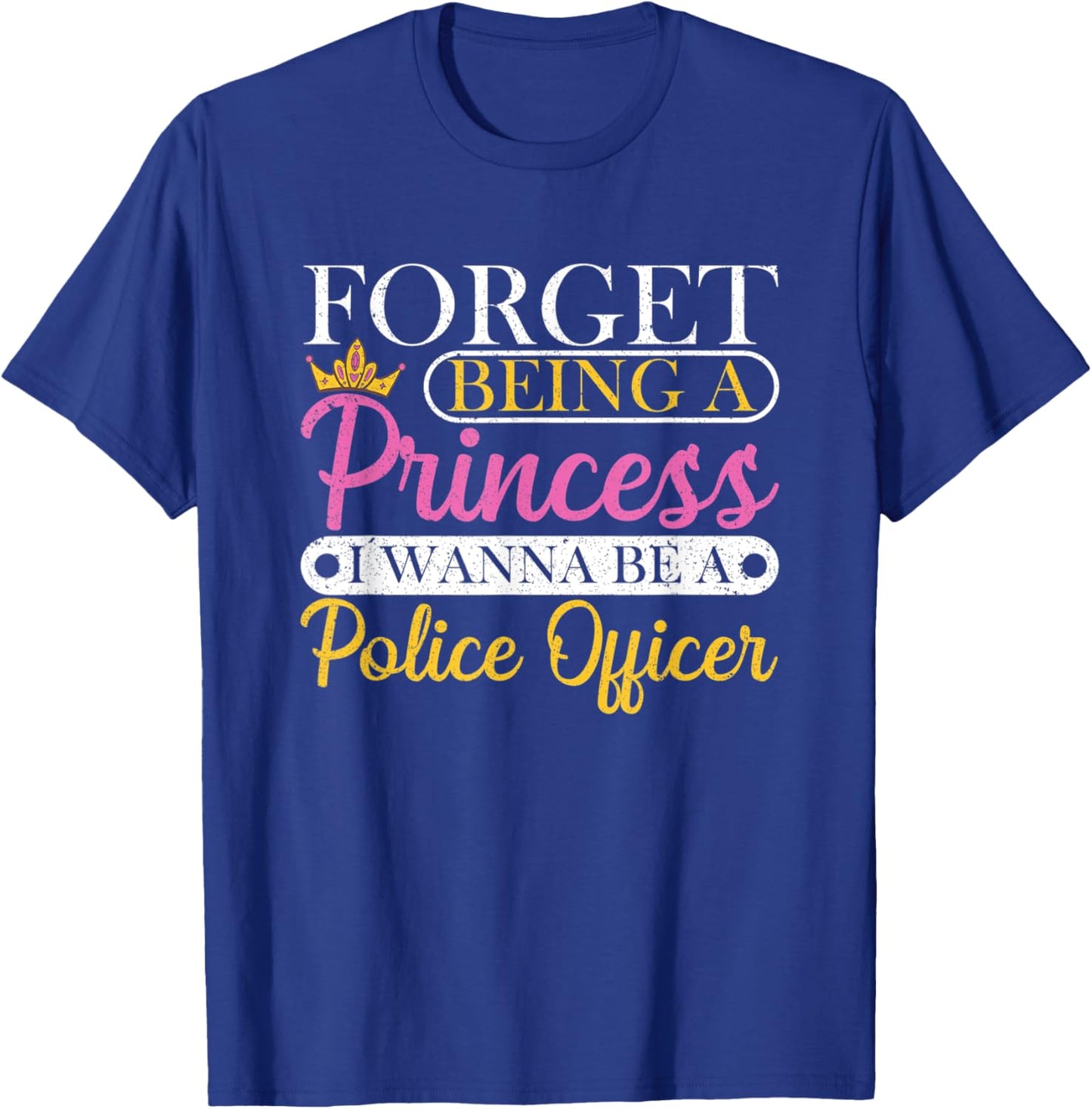 Forget Princess I Want To Be A Police Officer Future Cop T-Shirt - T-Shirt | Royal