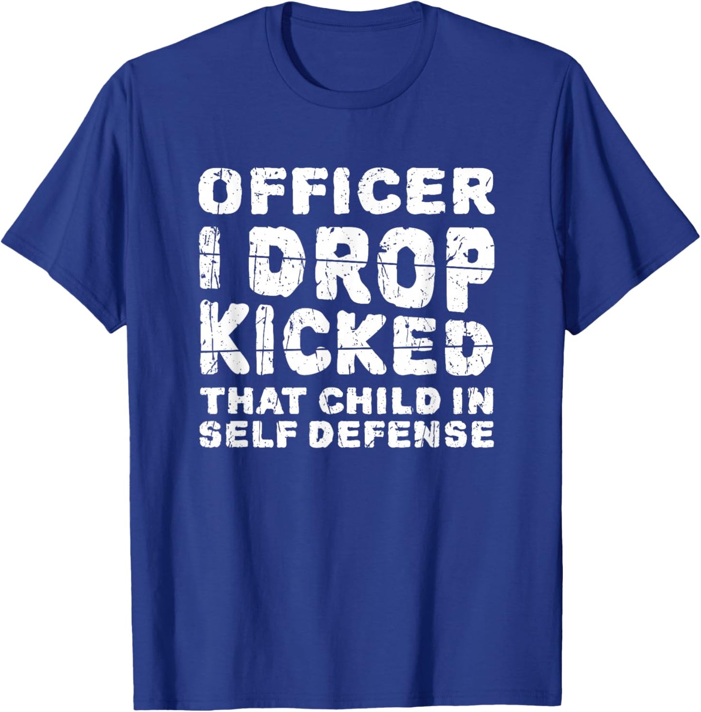 Officer I Drop Kicked That Child In Self Defense - child T-Shirt - T-Shirt | Royal
