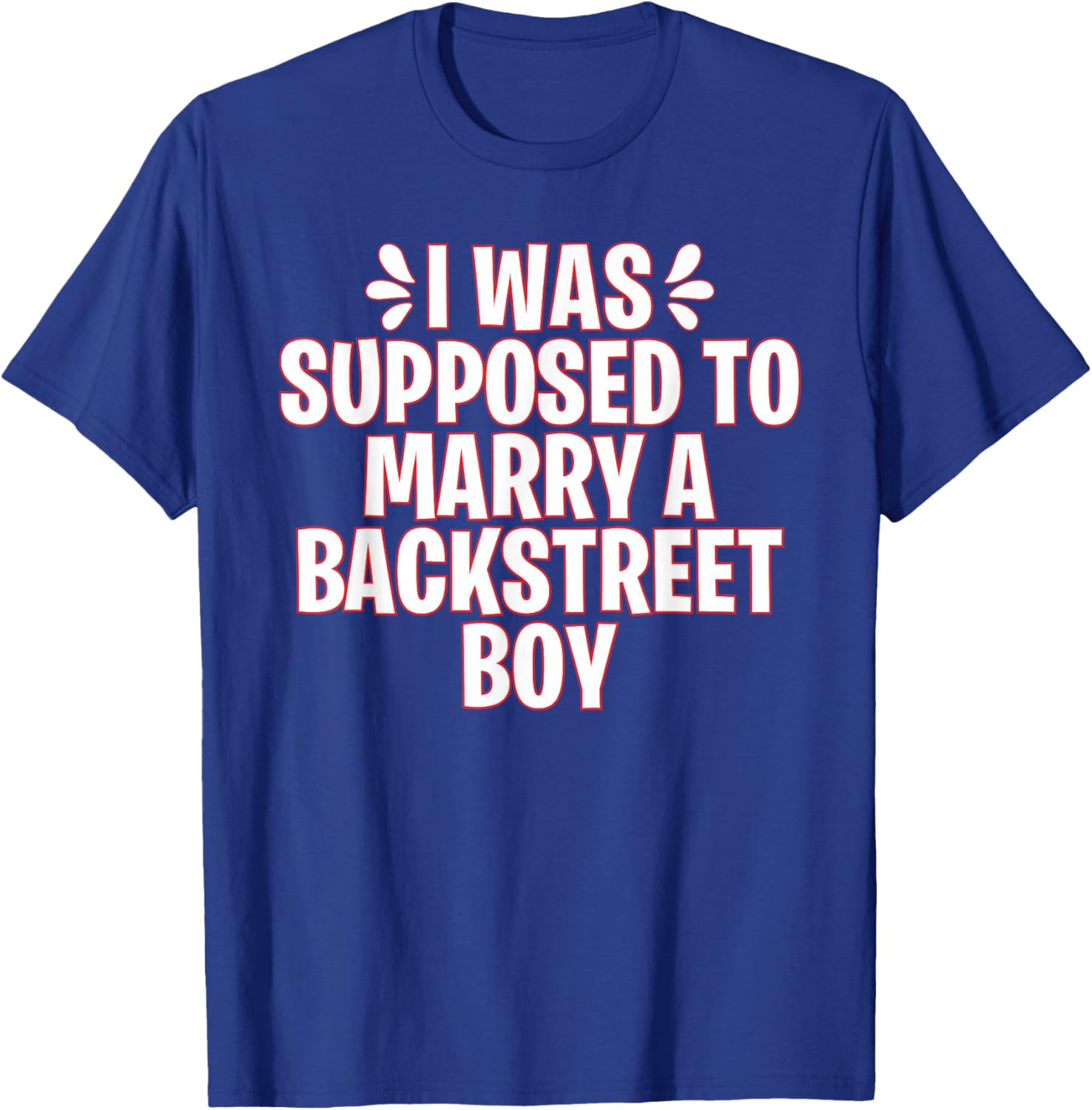 I Was Supposed to Marry a Backstreet Boy T-Shirt - T-Shirt | Royal