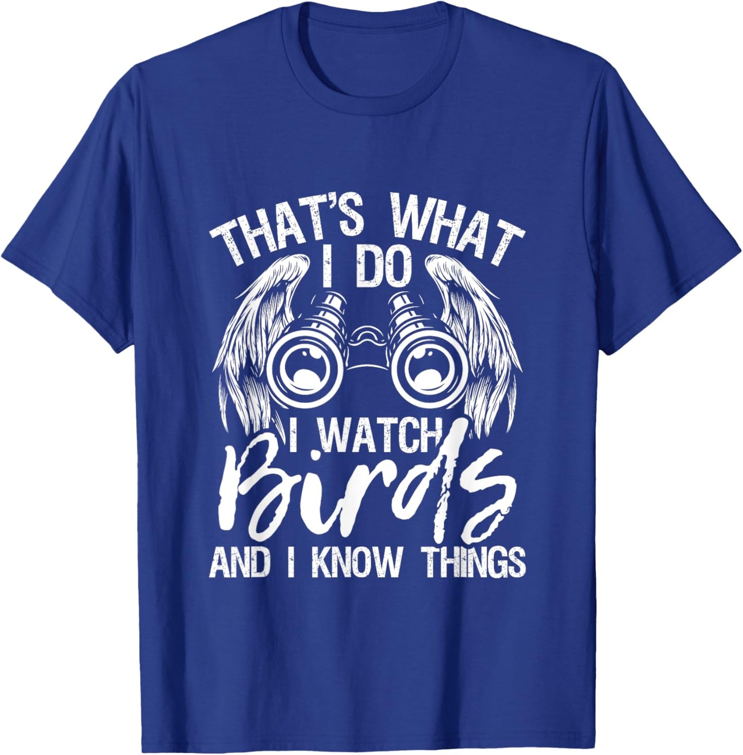 That's What I Do I Watch Birds And I Know Things - Birding T-Shirt - T-Shirt | Royal