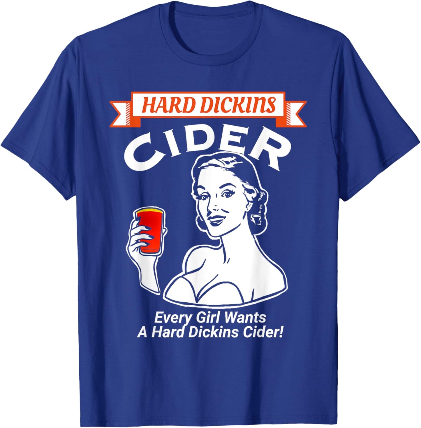 Every girl wants a hard Dickins cider funny e T-Shirt - T-Shirt | Royal