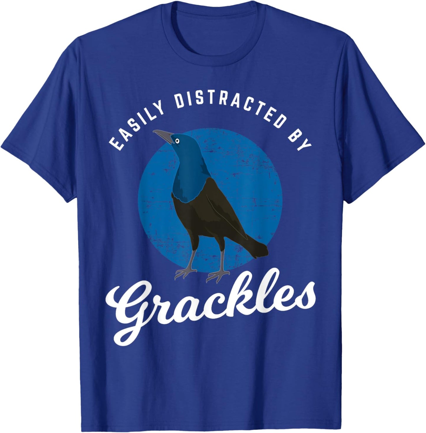 Birding Birdwatching Easily Distracted By Grackles T-Shirt - T-Shirt | Royal