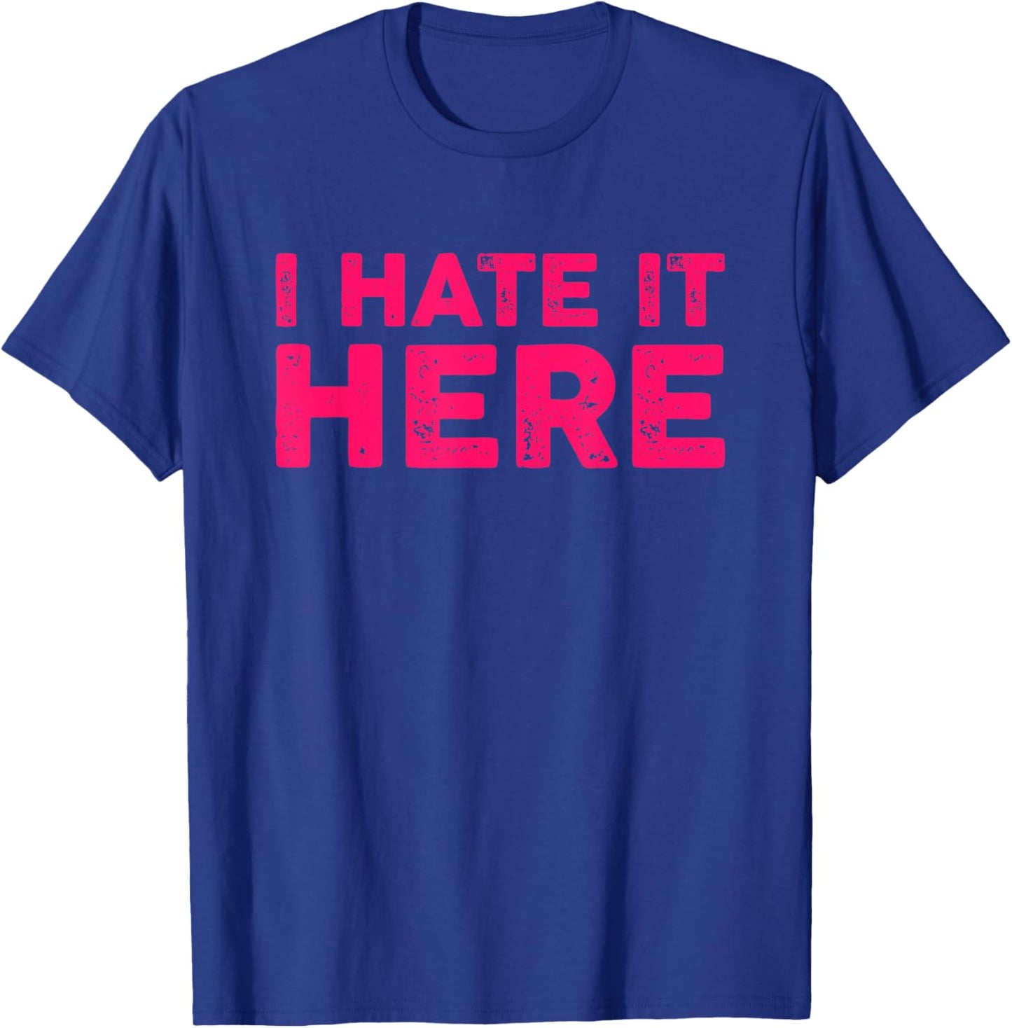 I Hate It Here T-Shirt - T-Shirt | Royal