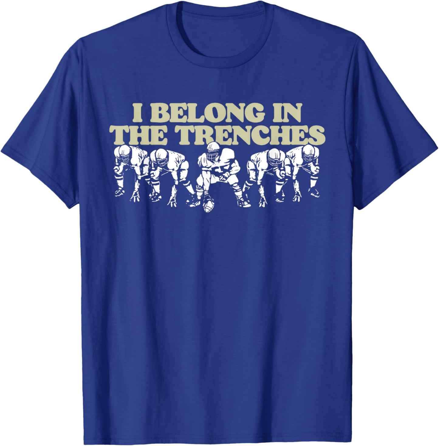 I Belong In The Trenches Offensive Line Football Funny T-Shirt - T-Shirt | Royal