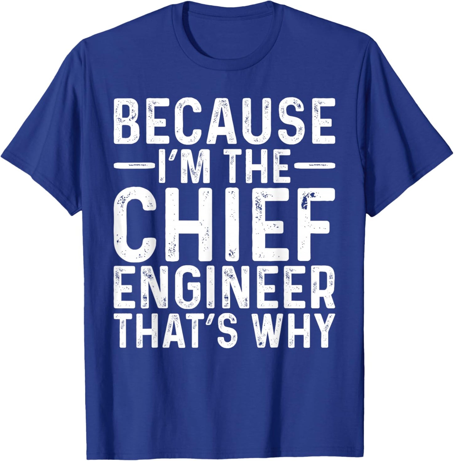 Because I'm The Chief Engineer Funny Engineering Job T-Shirt - T-Shirt | Royal