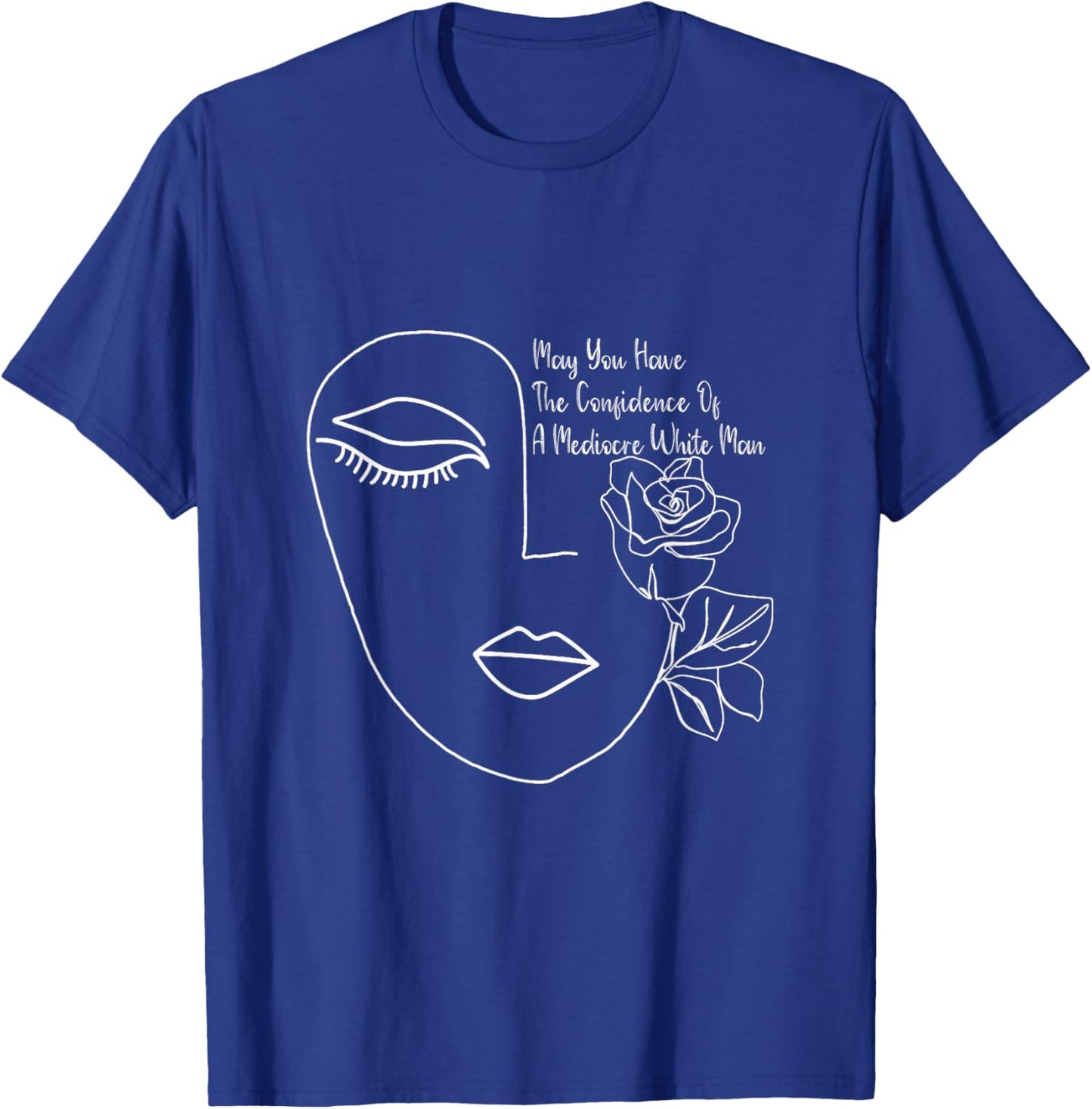 May You Have The Confidence Of A Mediocre White Man Feminist T-Shirt - T-Shirt | Royal