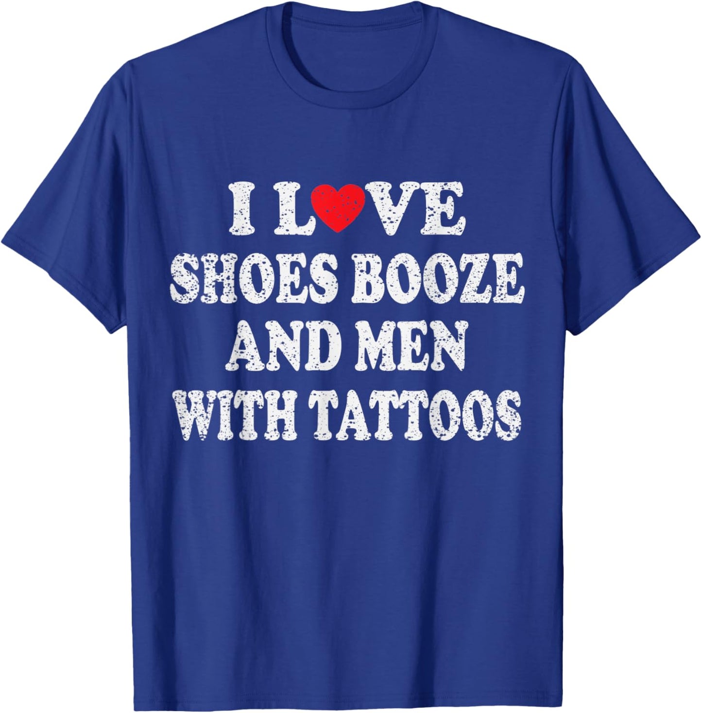 I Love Shoes Booze and Men With Tattoos Biker T-Shirt - T-Shirt | Royal