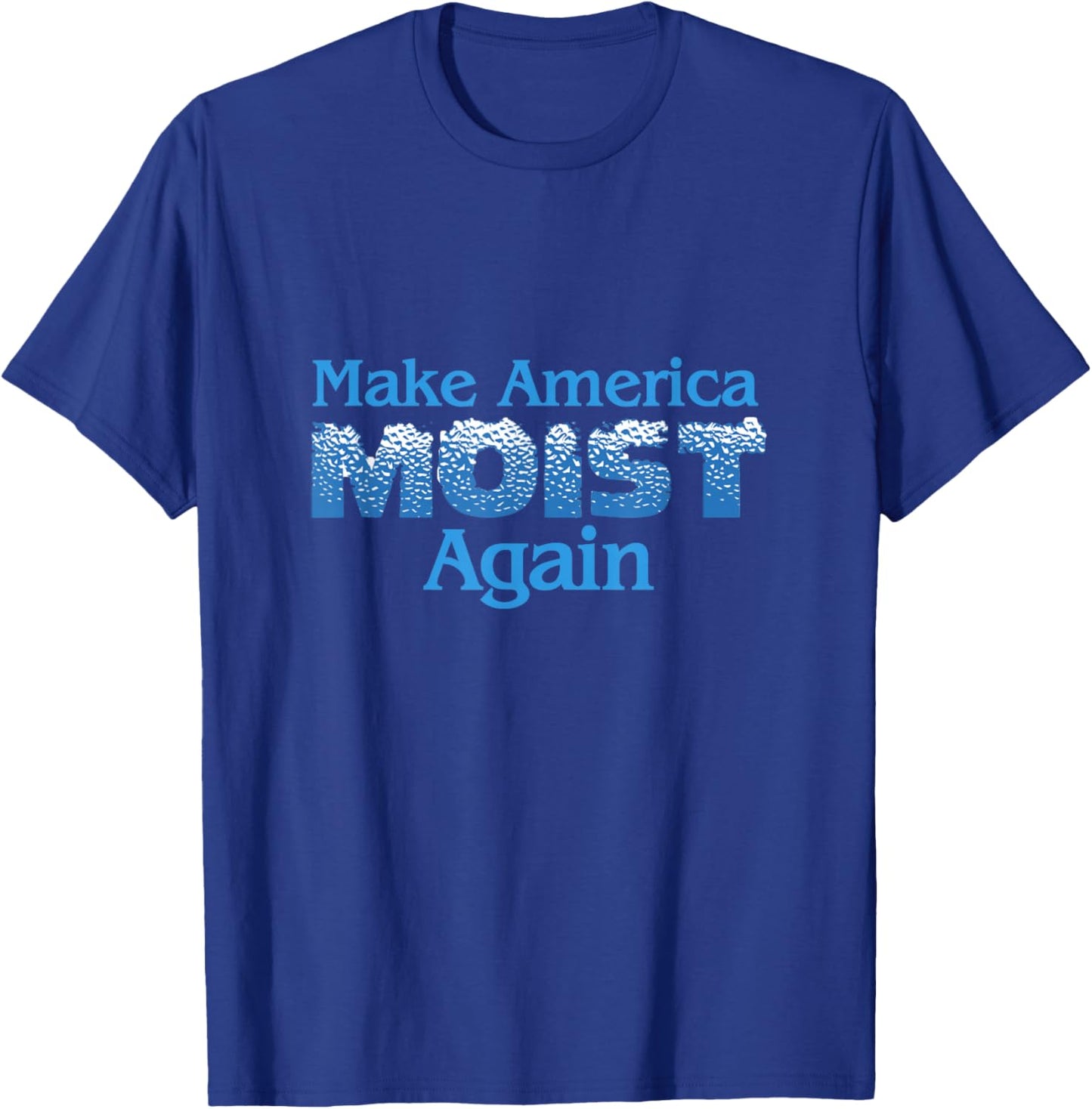 Make America Moist Again T-Shirt - T-Shirt | Royal