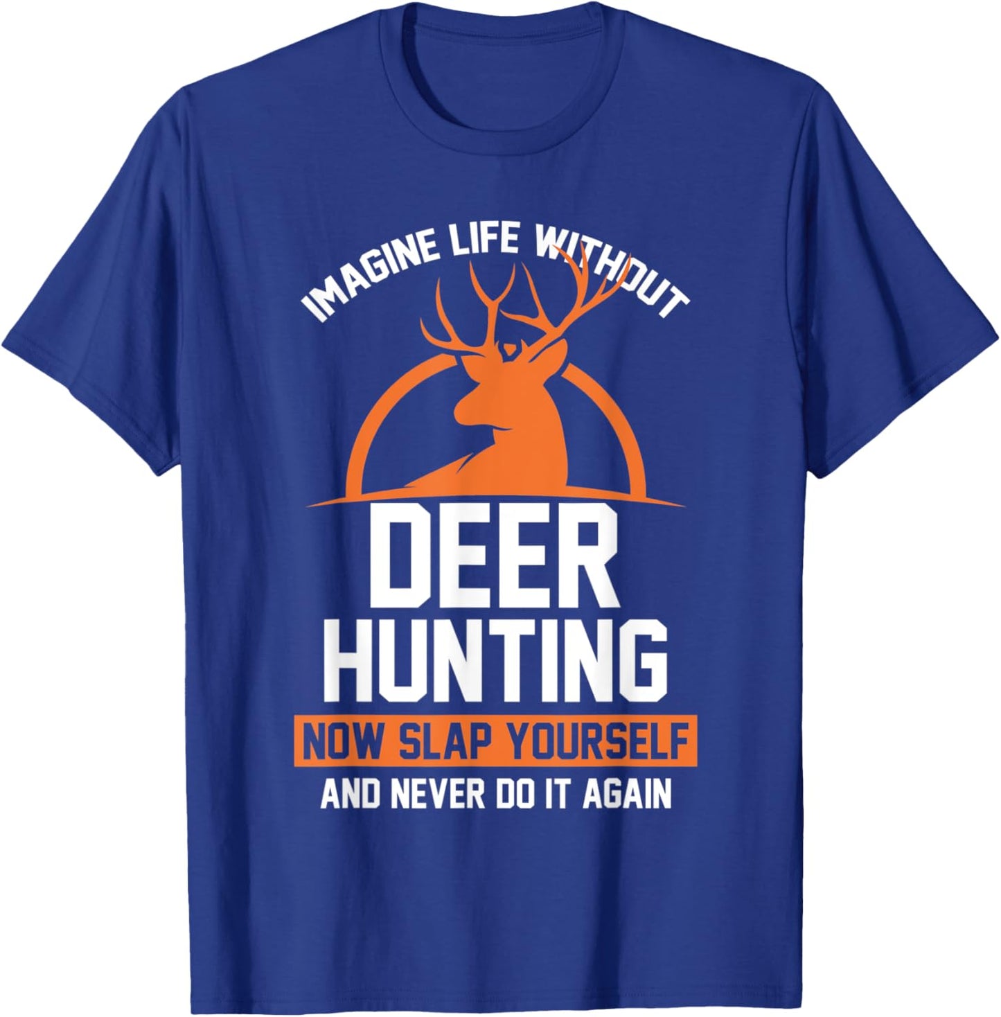 Imagine life without deer hunting Hunter T-Shirt - T-Shirt | Royal