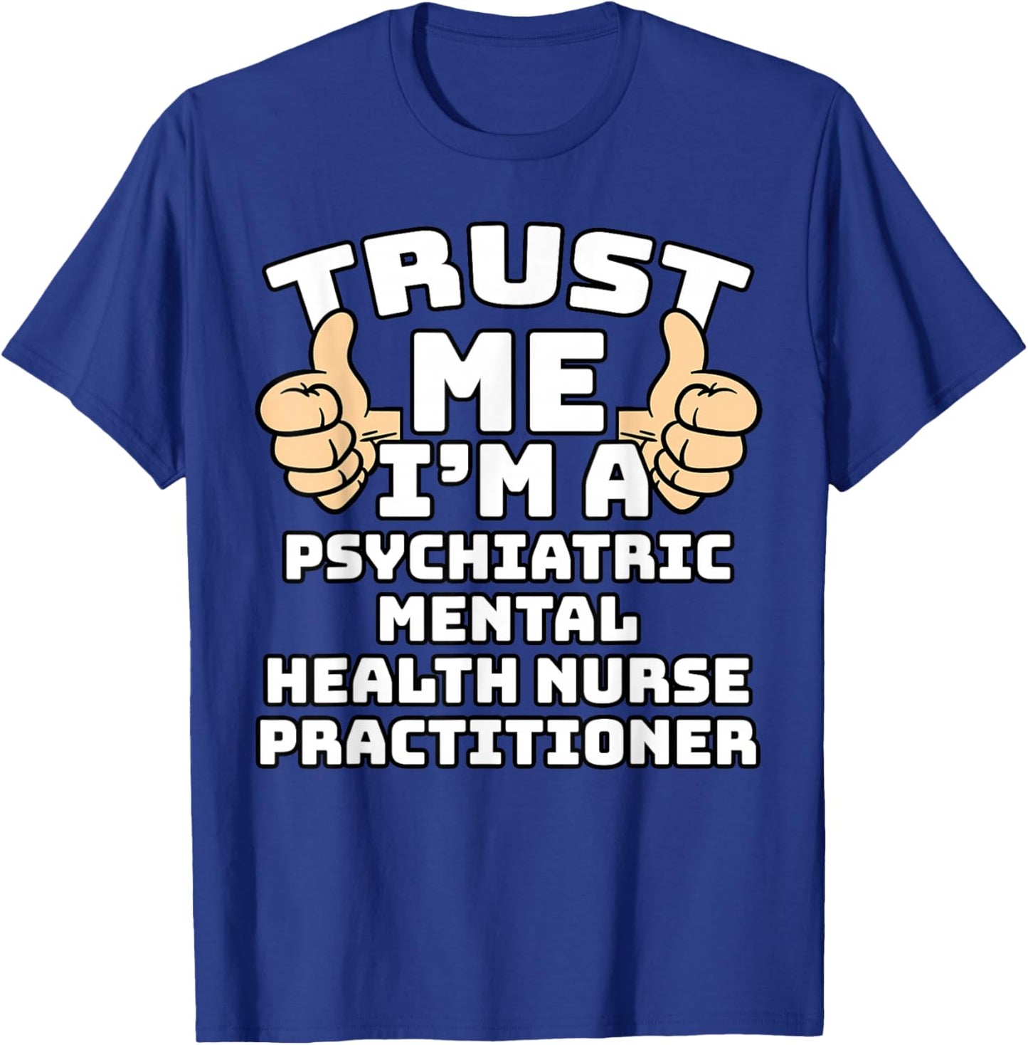 Trust Me I'm A Psychiatric Mental Health Nurse Practitioner T-Shirt - T-Shirt | Royal