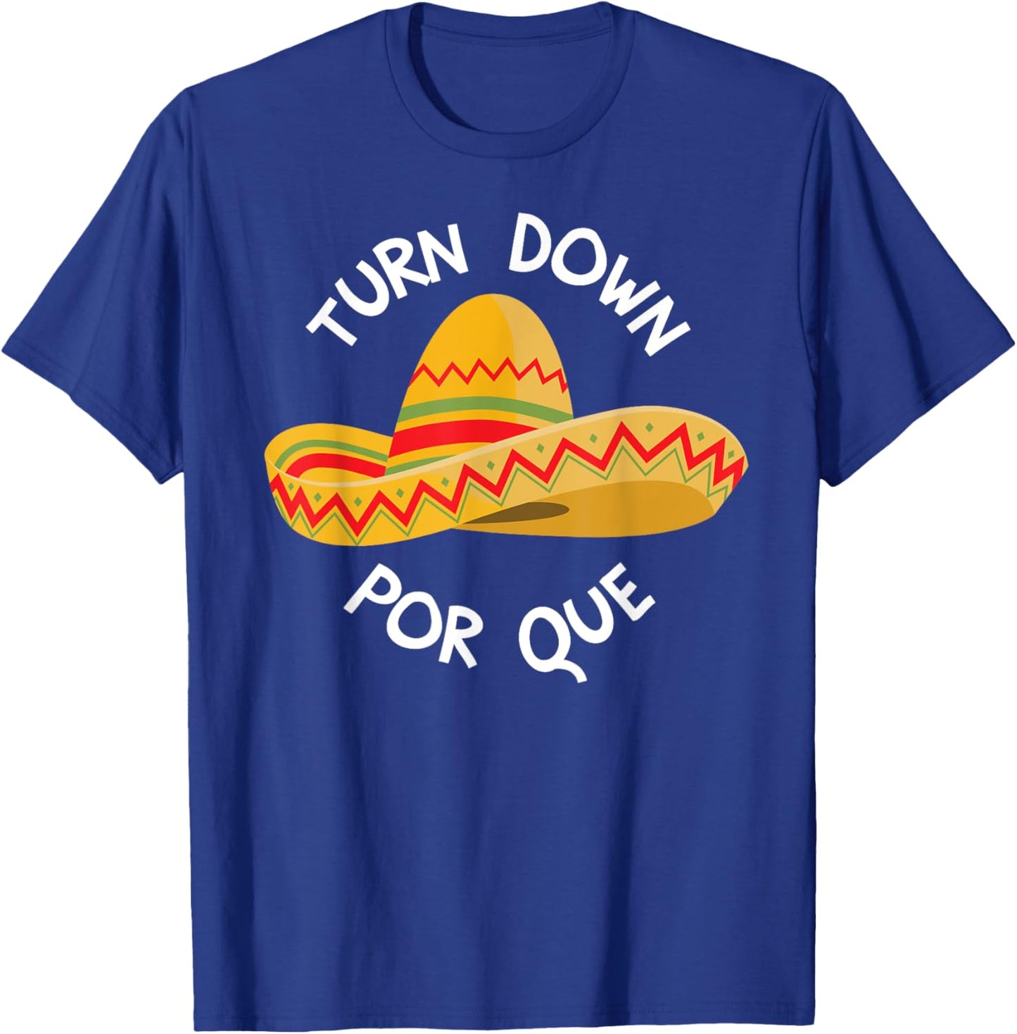 Funny Cinco De Mayo Shirt Turn Down Por Que T-Shirt - T-Shirt | Royal