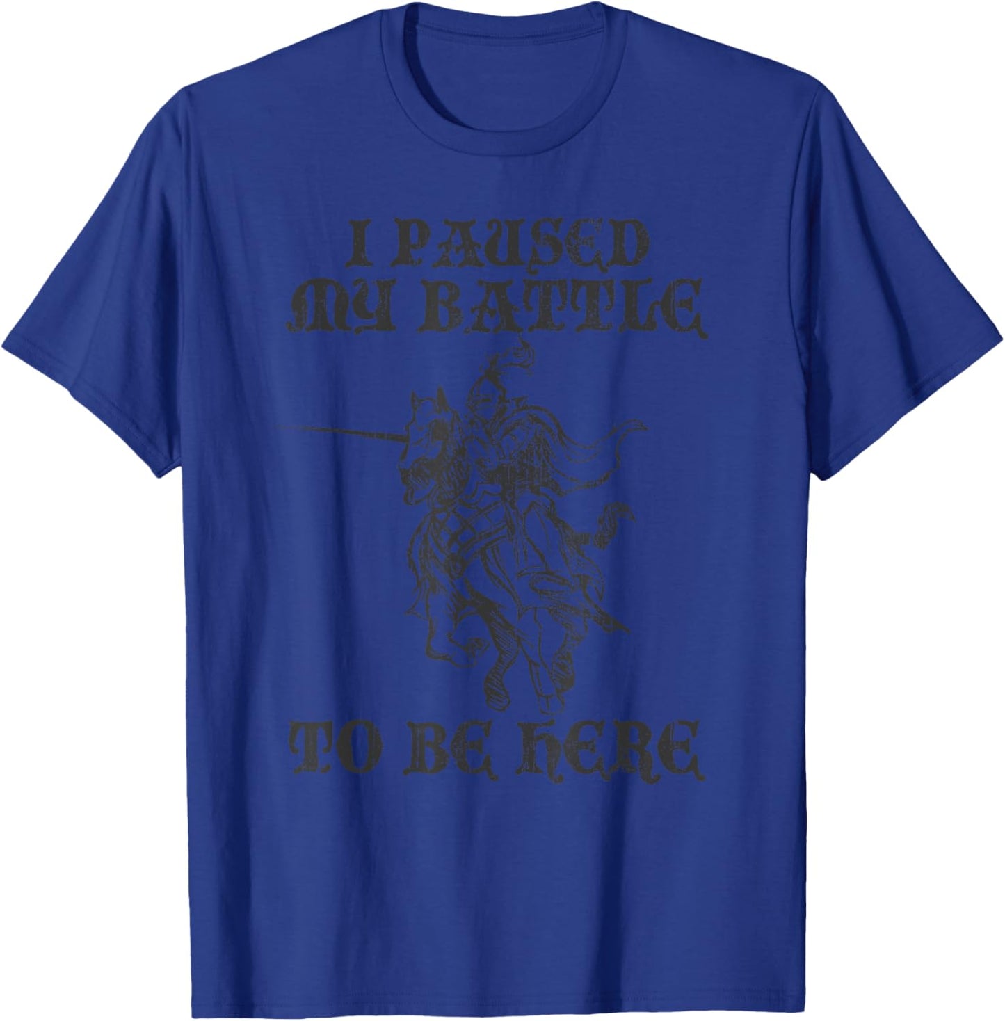 PAUSED MY BATTLE TO BE HERE Funny Ren Faire Renaissance Fair T-Shirt - T-Shirt | Royal