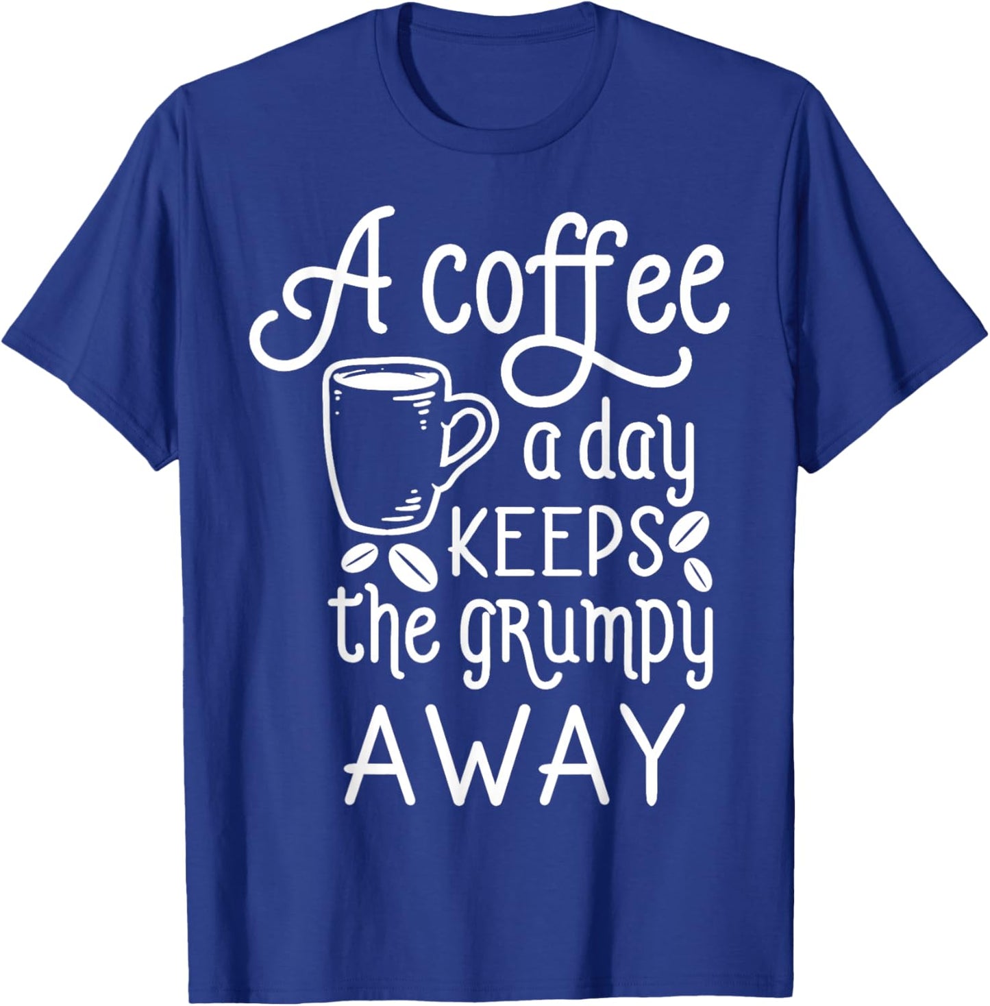 A Coffee A Day Keeps The Grumpy Away Coffee Sayings T-Shirt - T-Shirt | Royal