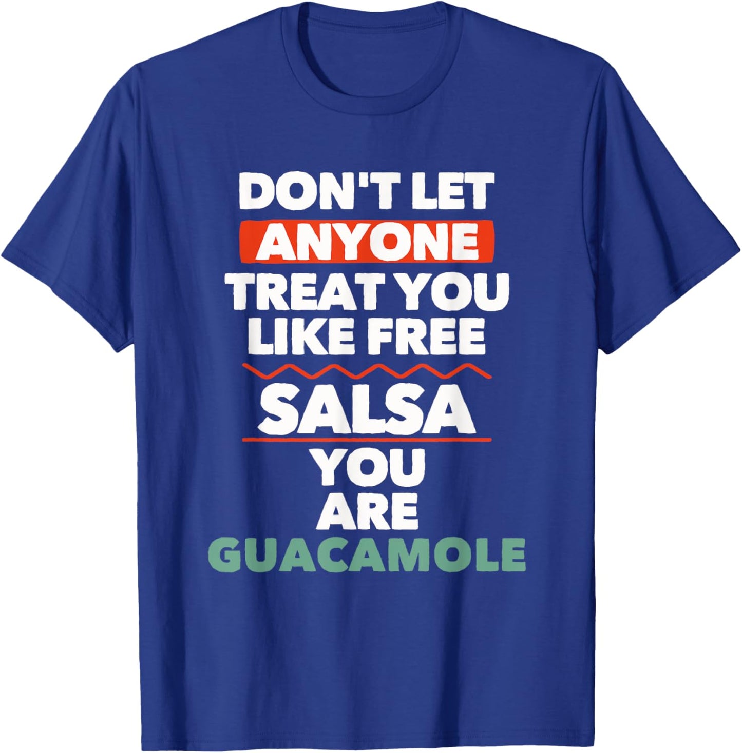 Don't Let Anyone Treat You Like Free Salsa You Are Guacamole T-Shirt - T-Shirt | Royal