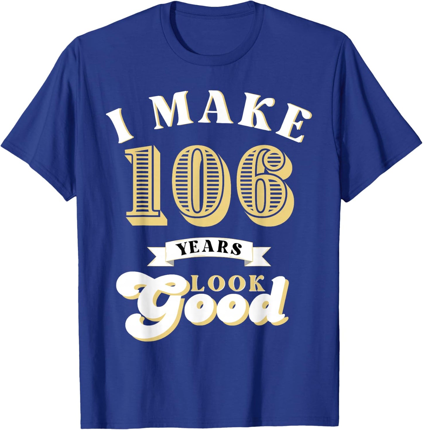 I Make 106 Look Good 106 years old birthday Gifts T-Shirt - T-Shirt | Royal
