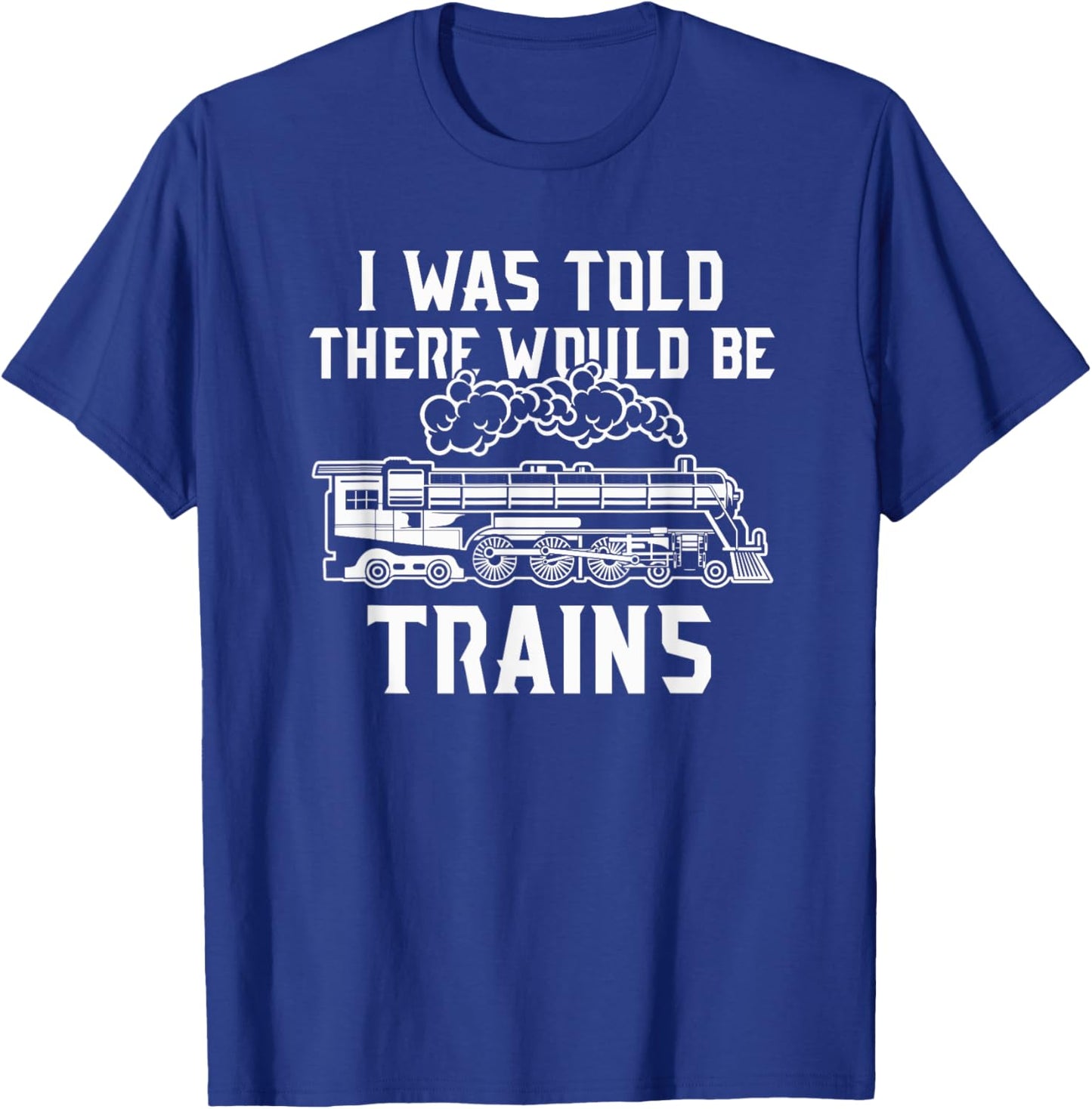 Train Lovers Merch I Was Told There Would Be Trains T-Shirt - T-Shirt | Royal