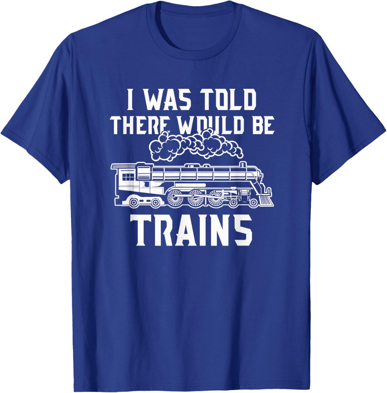 Train Lovers Merch I Was Told There Would Be Trains T-Shirt - T-Shirt | Royal