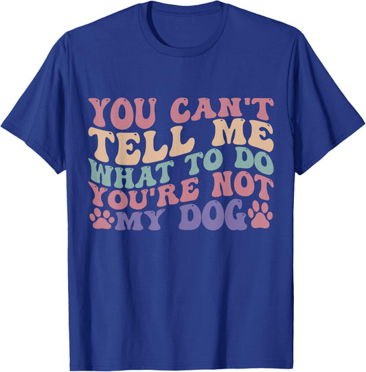 Funny Don't Tell Me What To Do You Are Not My Dog, Dog Lover Men Women Kids T-Shirt - T-Shirt | Royal