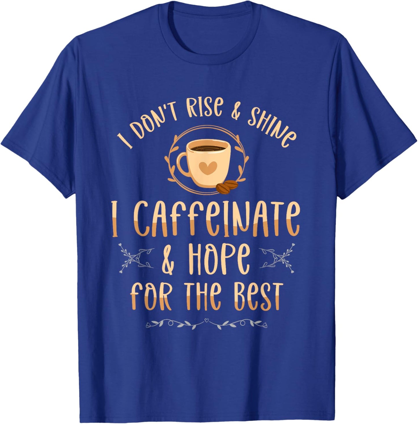 I Don't Rise And Shine I Caffeinate And Hope Coffee lover T-Shirt - T-Shirt | Royal