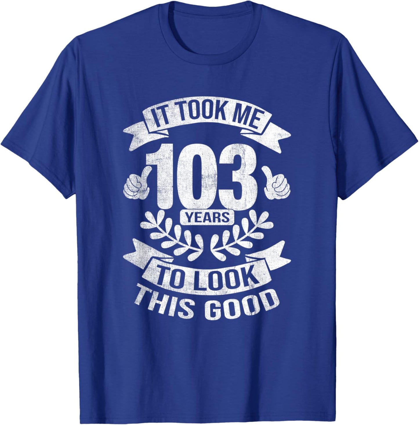 It Took Me 103 Years To Look This Good 103rd Birthday T-Shirt - T-Shirt | Royal