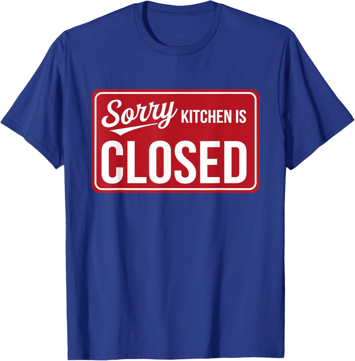 Sorry Kitchen Is Closed Parenting Humor Chef Cooking T-Shirt - T-Shirt | Royal